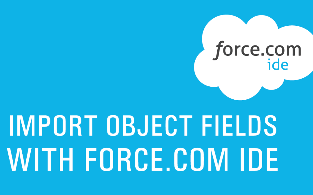 Import object fields with Force.com IDE