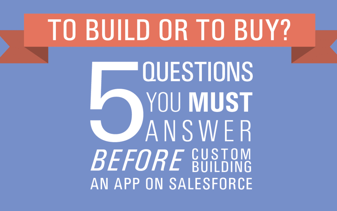 To build or to buy: 5 questions you must answer before you custom build an app in Salesforce