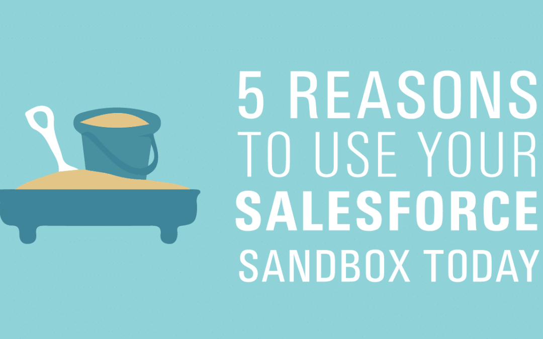 5 reasons to use your Salesforce Sandbox today