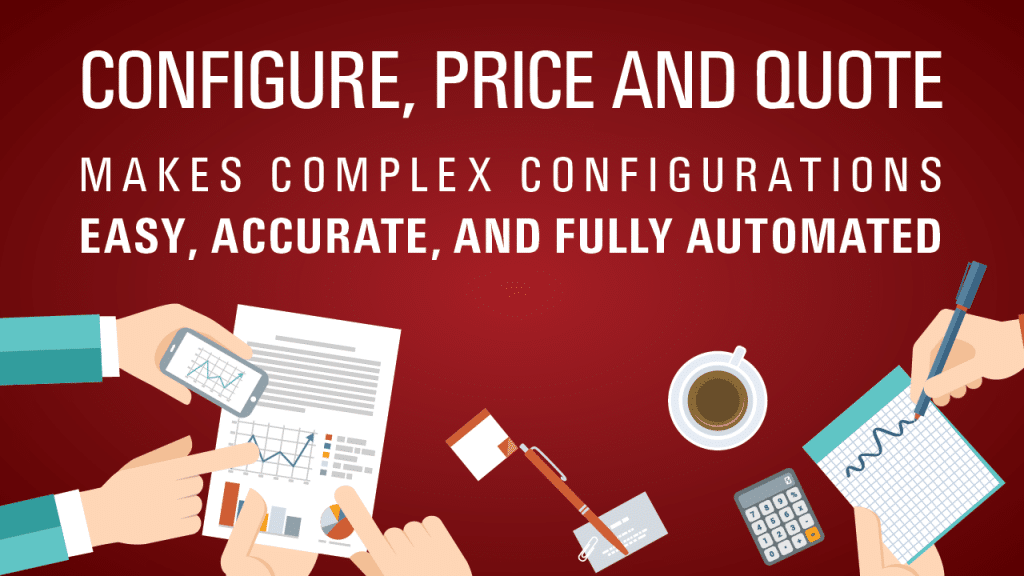 Configure, Price and Quote makes complex configurations easy, accurate and fully automated