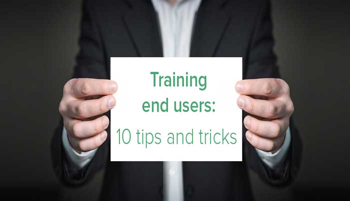 Training end users: 10 tips and tricks