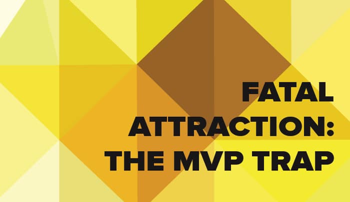 Fatal attraction: Why businesses get caught in the MVP trap