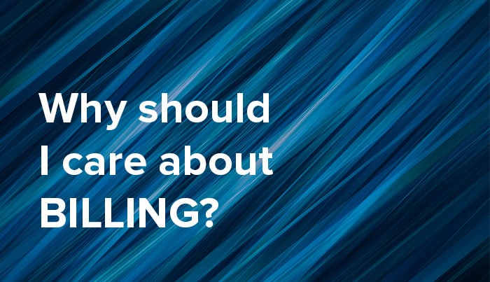 Why should I care about billing?