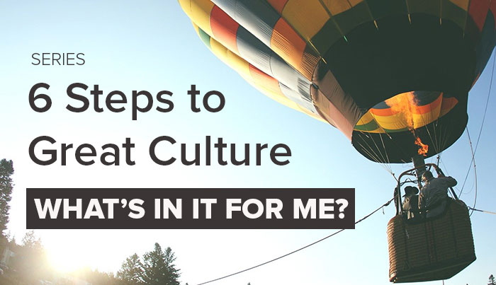 6 Steps to Great Company Culture: What’s in it for me?
